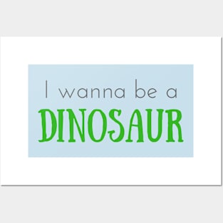 I Wanna Be a Dinosaur Posters and Art